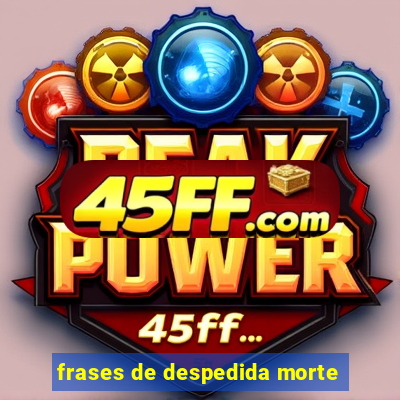 frases de despedida morte